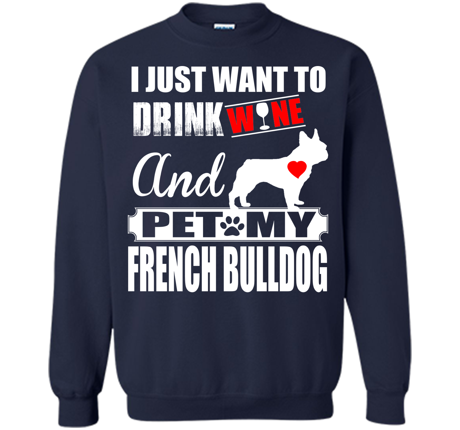 I JUST WANT TO DRINK WINE AND PET MY FRENCH BULLDOG T-Shirt