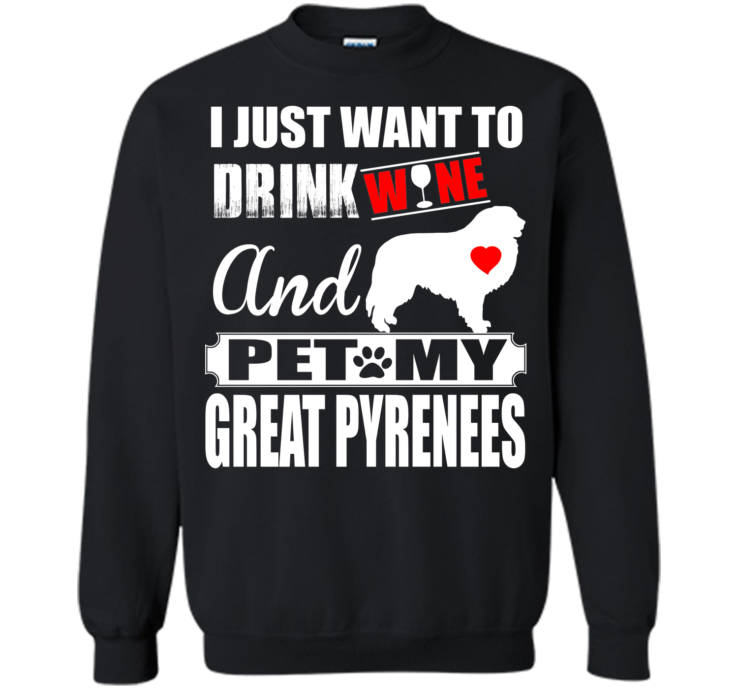 I JUST WANT TO DRINK WINE AND PET MY GREAT PYRENEES T-Shirt